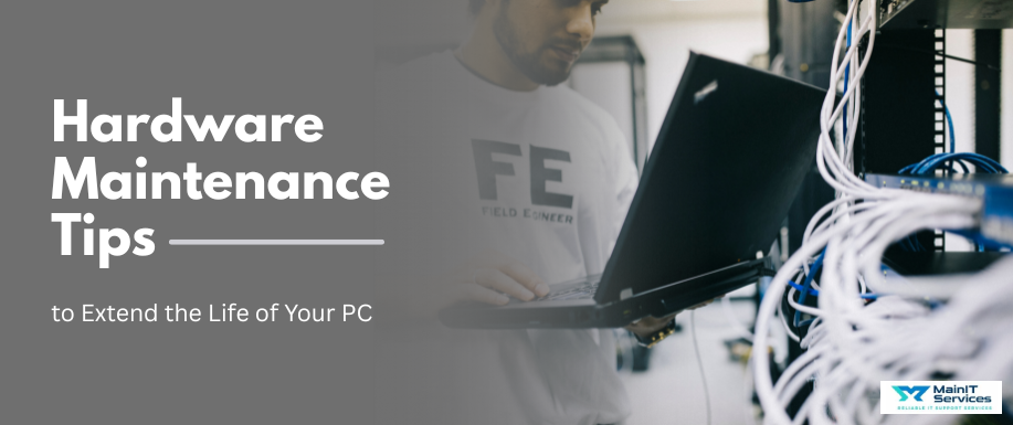 Hardware Maintenance Tips to Extend the Life of Your PC